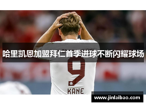 哈里凯恩加盟拜仁首季进球不断闪耀球场