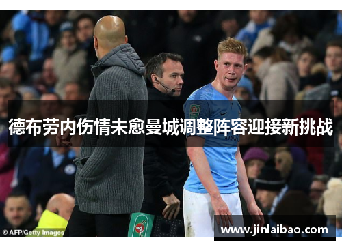 德布劳内伤情未愈曼城调整阵容迎接新挑战