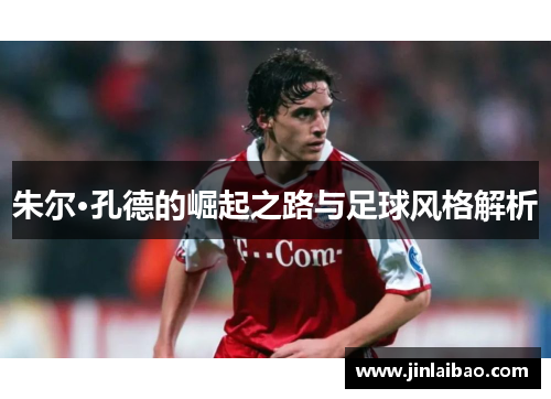 朱尔·孔德的崛起之路与足球风格解析