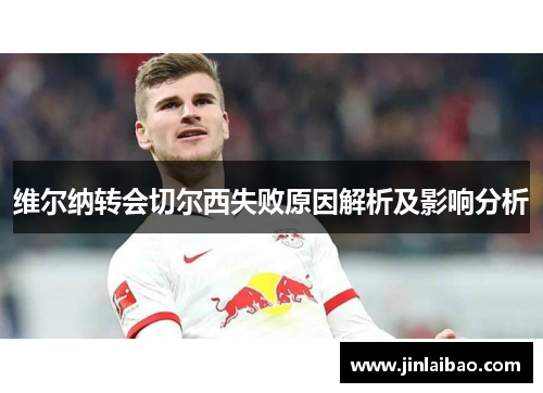 维尔纳转会切尔西失败原因解析及影响分析